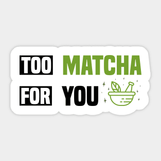 Too Matcha for You - Fun Tea Lover Sticker